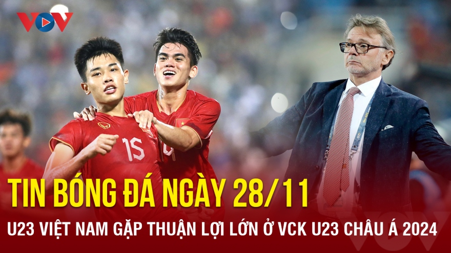 Tin bóng đá 28/11: U23 Việt Nam gặp thuận lợi lớn ở VCK U23 châu Á 2024