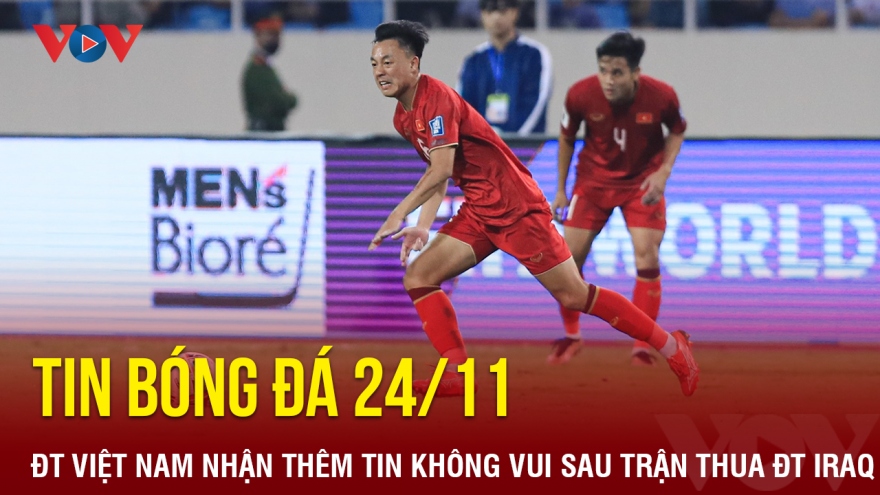 Tin bóng đá 24/11: ĐT Việt Nam nhận thêm tin không vui sau trận thua ĐT Iraq