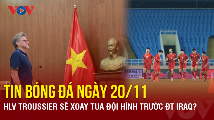 Tin bóng đá 20/11: HLV Troussier sẽ xoay tua đội hình trước ĐT Iraq?