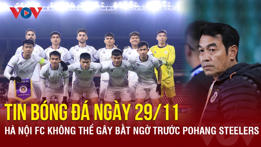 Tin bóng đá 29/11: Hà Nội FC không thể gây bất ngờ trước Pohang Steelers